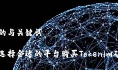 生成的与关键词如何选择合适的平台购买Tokenim矿