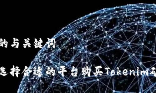 生成的与关键词

如何选择合适的平台购买Tokenim矿工费
