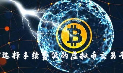 如何选择手续费低的虚拟币交易平台？
