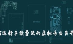 如何选择手续费低的虚拟币交易平台？