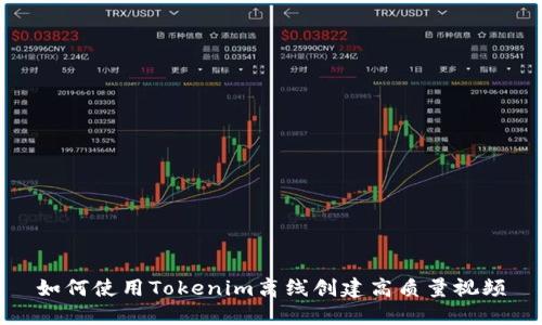 如何使用Tokenim离线创建高质量视频
