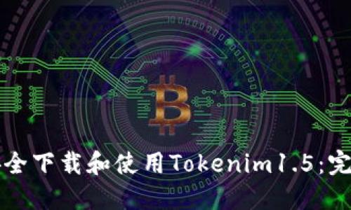 如何安全下载和使用Tokenim1.5：完整指南