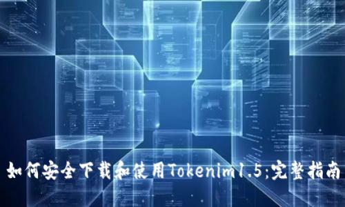 如何安全下载和使用Tokenim1.5：完整指南