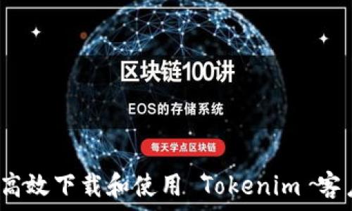  

如何高效下载和使用 Tokenim 客户端？