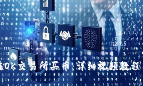 如何在OK交易所买币：详细视频教程与指南