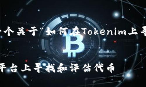 根据你的问题，以下是一个关于“如何在Tokenim上寻找代币”的和相关信息。


如何有效地在Tokenim平台上寻找和评估代币