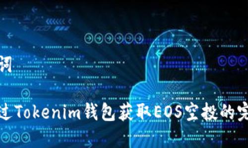 和关键词

如何通过Tokenim钱包获取EOS空投的完整指南