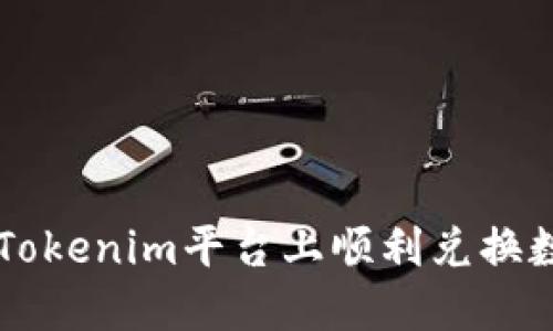 如何在Tokenim平台上顺利兑换数字货币