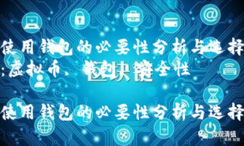 虚拟币使用钱包的必要性分析与选择指南  
关键词：虚拟币, 钱包, 安全性

虚拟币使用钱包的必要性分析与选择指南
