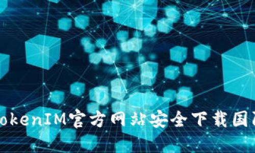 如何从TokenIM官方网站安全下载国际版应用