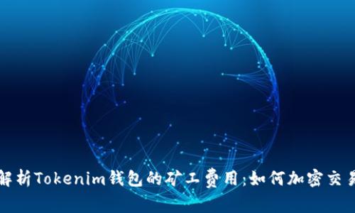 深入解析Tokenim钱包的矿工费用：如何加密交易成本