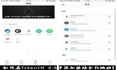 如何在TokenIM 2.0中添加波场合约地址？