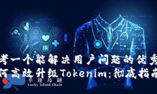 思考一个能解决用户问题的优秀  
如何高效升级Tokenim：彻底指南