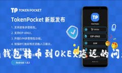 解决Tokenim钱包转币到OKEx延迟的问题及步骤详解
