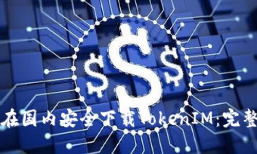 如何在国内安全下载TokenIM：完整指南