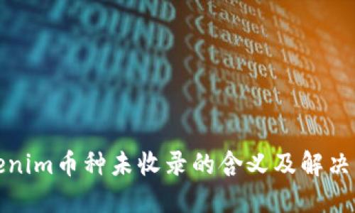 Tokenim币种未收录的含义及解决方案