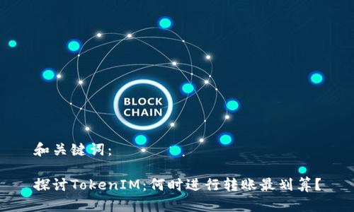 和关键词：

探讨TokenIM：何时进行转账最划算？