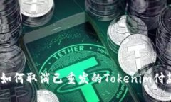 : 如何取消已重发的Tokenim付款？