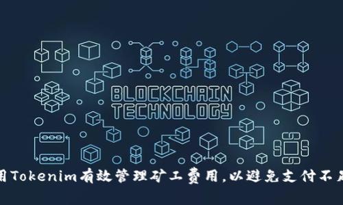 如何使用Tokenim有效管理矿工费用，以避免支付不足的风险