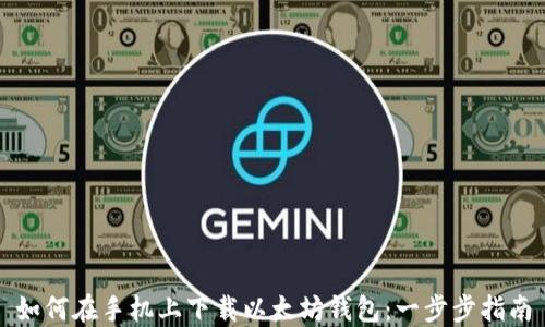 
如何在手机上下载以太坊钱包：一步步指南
