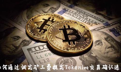 
如何通过调高矿工费提高Tokenim交易确认速度