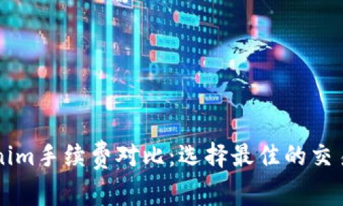 Tokenim手续费对比：选择最佳的交易平台