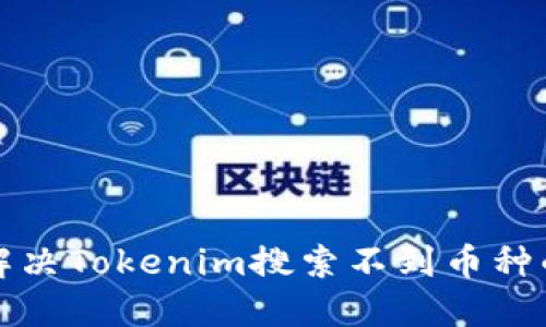 如何解决Tokenim搜索不到币种的问题