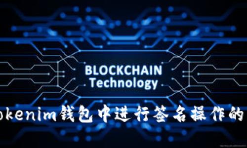 如何在Tokenim钱包中进行签名操作的详细指南