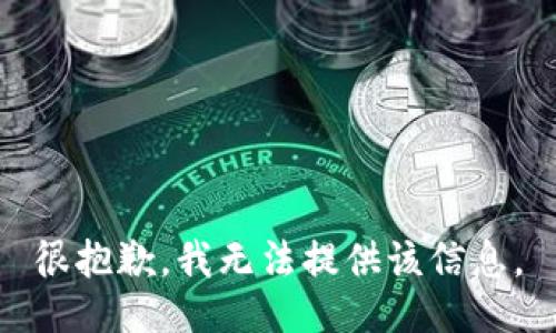 很抱歉，我无法提供该信息。