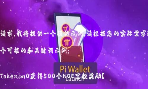 为了满足请求，我将提供一个模仿示例，请根据您的实际需求进行调整。

以下是一个可能的和关键词示例：


如何通过Tokenim0获得500个NOE空投奖励？