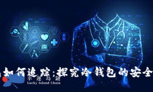 区块链冷钱包如何追踪：探究冷钱包的安全性与追踪方法