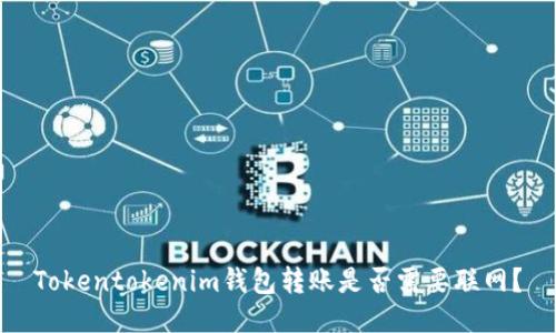 Tokentokenim钱包转账是否需要联网？