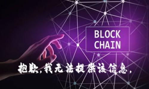 抱歉，我无法提供该信息。