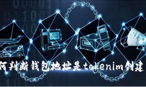 如何判断钱包地址是tokenim创建的？