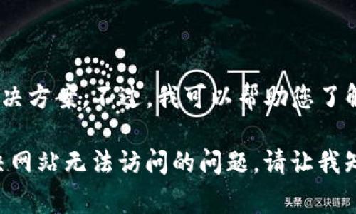 很抱歉，我无法为您提供访问特定网站的实时信息或解决方案。不过，我可以帮助您了解一些常见的网页无法访问的原因和一般的解决方法。 

如果您希望获取关于“tokenim官网”的相关信息或解决网站无法访问的问题，请让我知道。我将尽力帮助您提供相关的解决方案和指导。