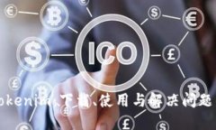 全面了解Tokenim：下载、使用与解决问题的终极指