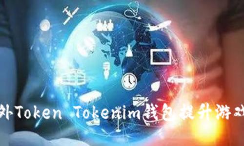如何利用海外Token Tokenim钱包提升游戏体验与收益