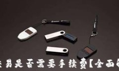 天天Tokenim交易是否需要手续费？全面解析与用户