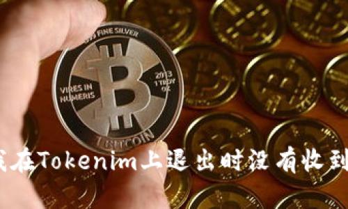 : 为什么我在Tokenim上退出时没有收到我的资产?