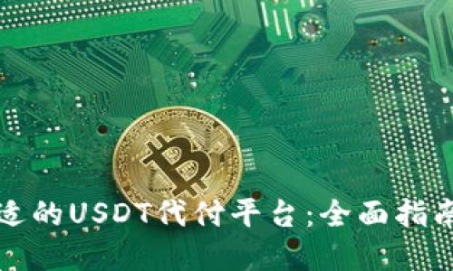 如何选择合适的USDT代付平台：全面指南与关键要素