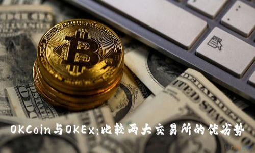 OKCoin与OKEx：比较两大交易所的优劣势