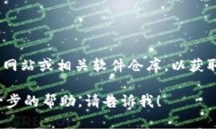 建议您访问Tokenim的官方网站或相关软件仓库，以