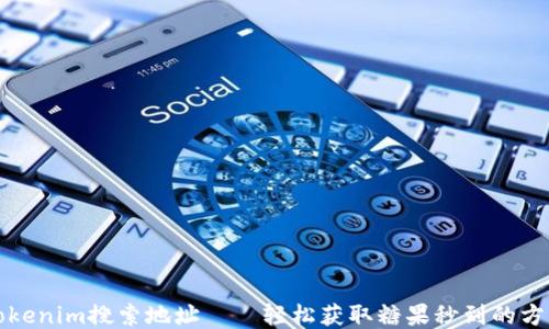 
Tokenim搜索地址——轻松获取糖果秒到的方法