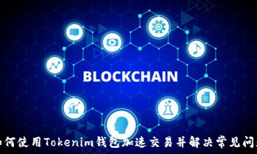   
如何使用Tokenim钱包加速交易并解决常见问题