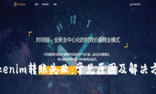 Tokenim转账失败：常见原因及解决方案