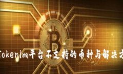 : Tokenim平台不支持的币种与解决方案
