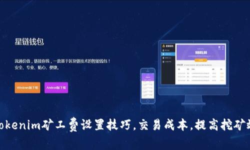 : tokenim矿工费设置技巧，交易成本，提高挖矿效率