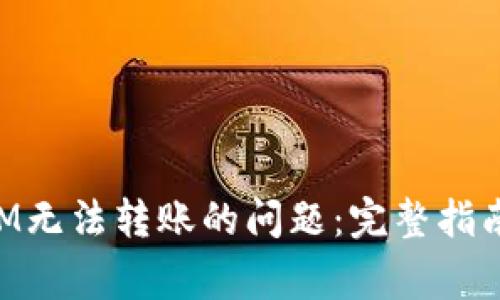 解决TokenIM无法转账的问题：完整指南与常见问答