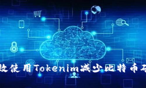 如何高效使用Tokenim减少比特币矿工费用