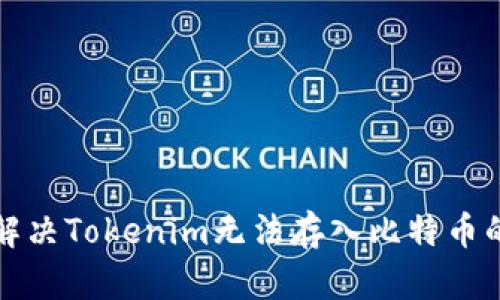 如何解决Tokenim无法存入比特币的问题